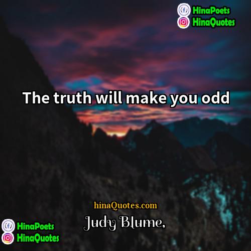 Judy Blume Quotes | The truth will make you odd.
 